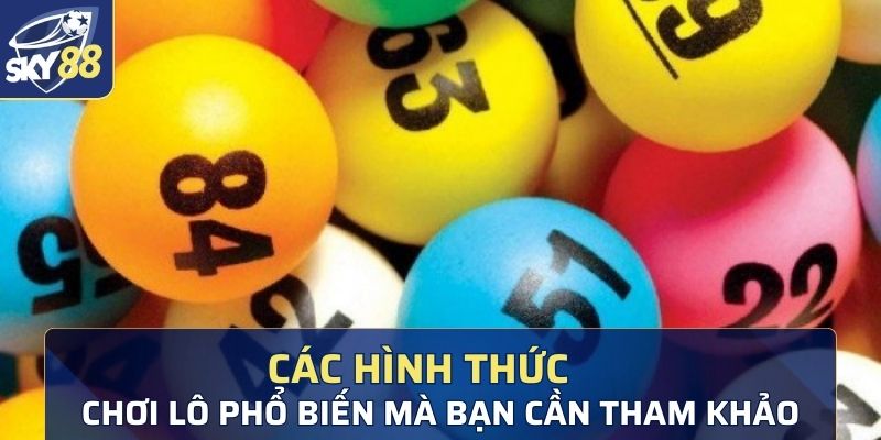 Các hình thức chơi lô phổ biến mà bạn cần tham khảo