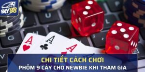 cách chơi phỏm 9 cây hiệu quả và mẹo tham gia