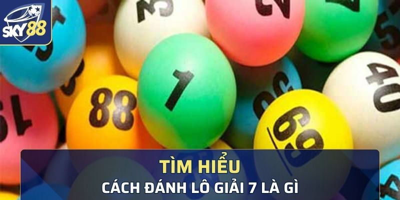 Tìm hiểu ý nghĩa của các cách đánh lô giải 7 là gì