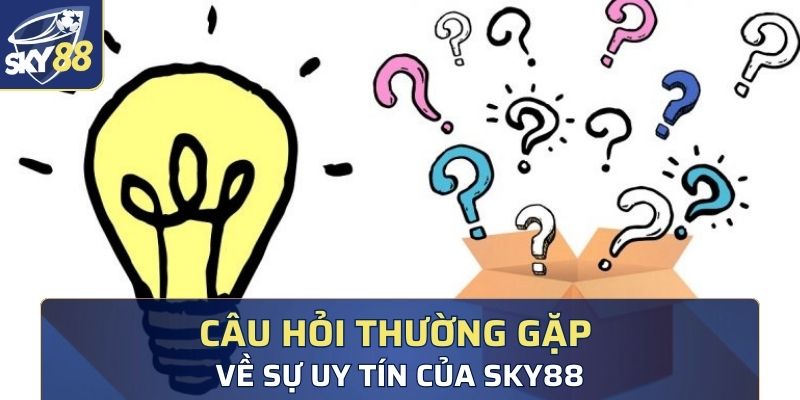 Các FAQ liên quan đến sự uy tín và chất lượng của Sky88