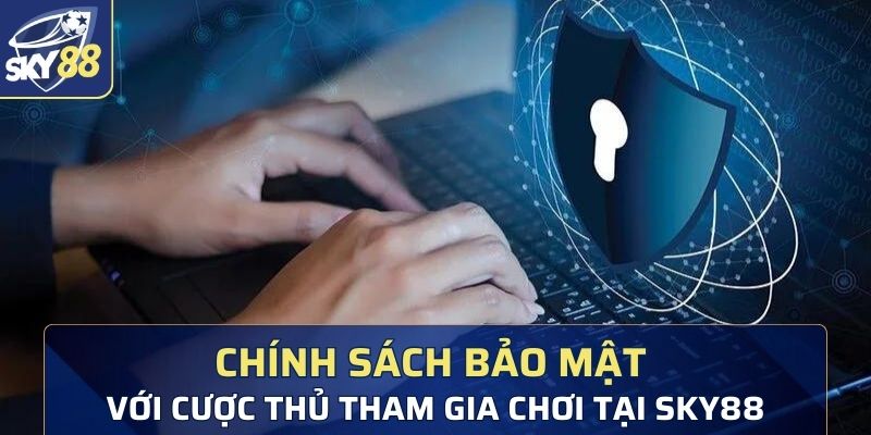 Chính sách bảo mật dành cho cược thủ tại nhà cái Sky88