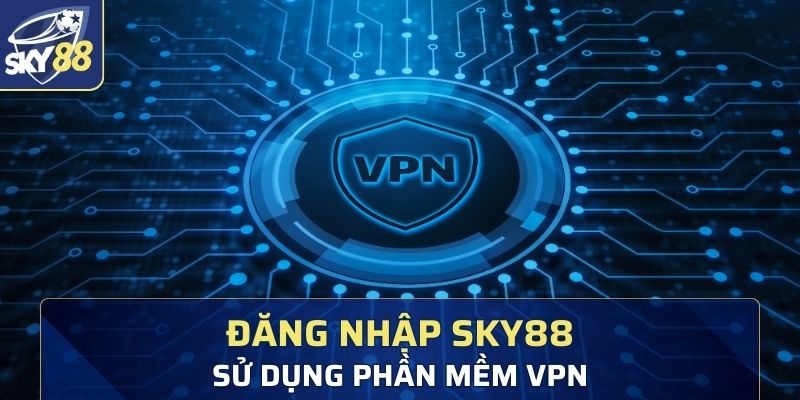 Sử dụng phần mềm VPN khi không truy cập được