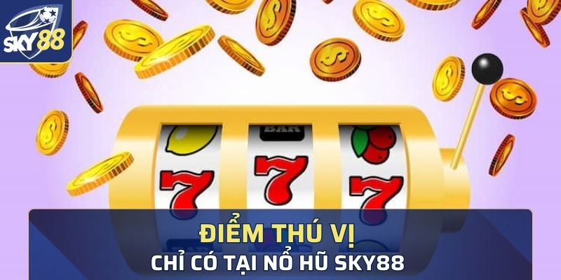 Điểm thú vị chỉ có tại nổ hũ Sky88 