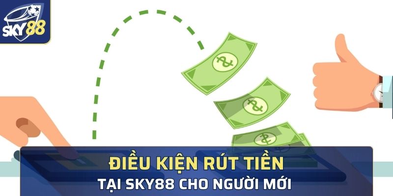 Điều kiện rút tiền tại Sky88 cho người mới 