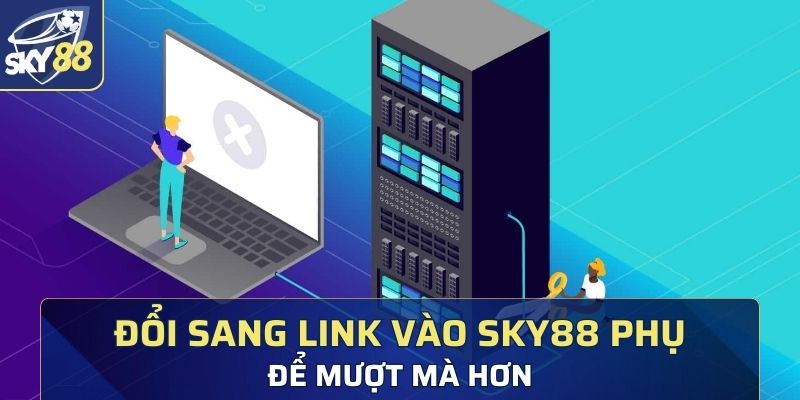 Đổi sang link vào Sky88 phụ để mượt mà hơn 