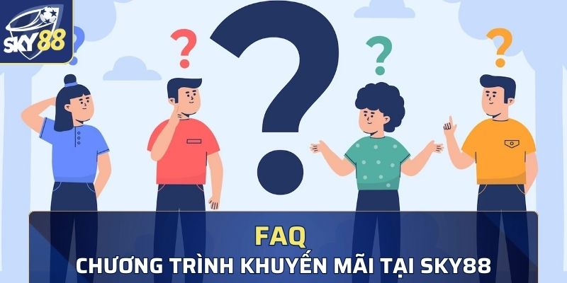 Một số FAQ liên quan đến các chương trình khuyến mãi đặc biệt tại Sky88