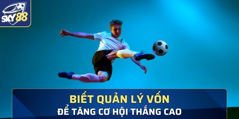 Học cách quản lý vốn hiệu quả để thắng lớn