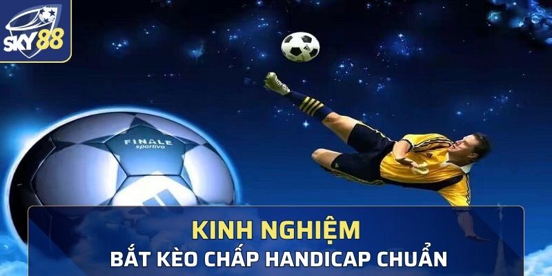 Kinh nghiệm bắt kèo chấp Handicap chuẩn