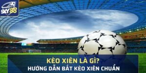 giúp bạn hiểu rõ kèo xiên là gì