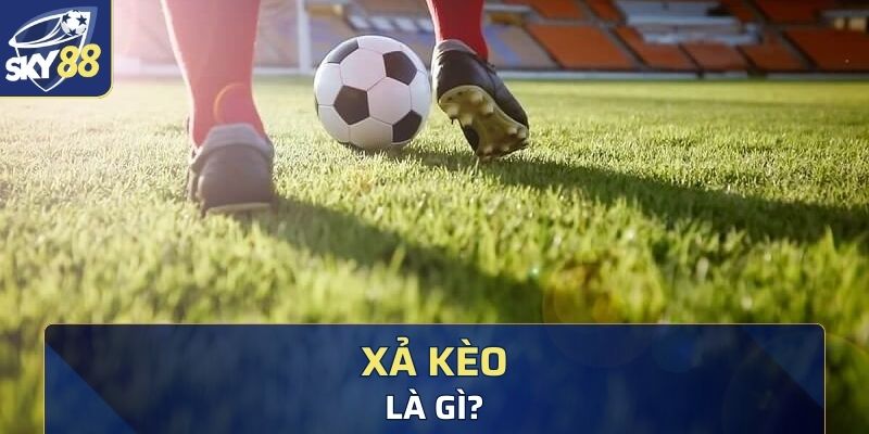 Khái niệm về xả kèo là gì?