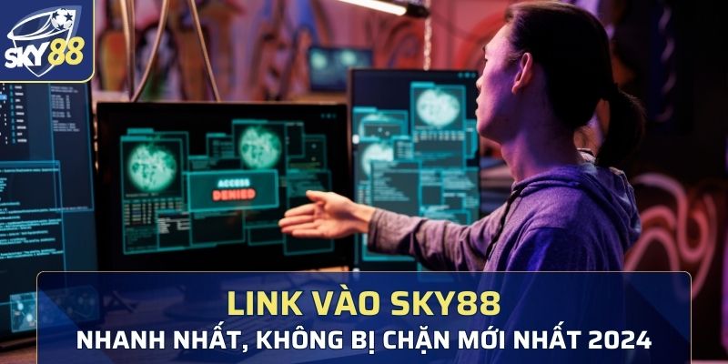 khắc phục tình trạng link vào Sky88 bị chặn