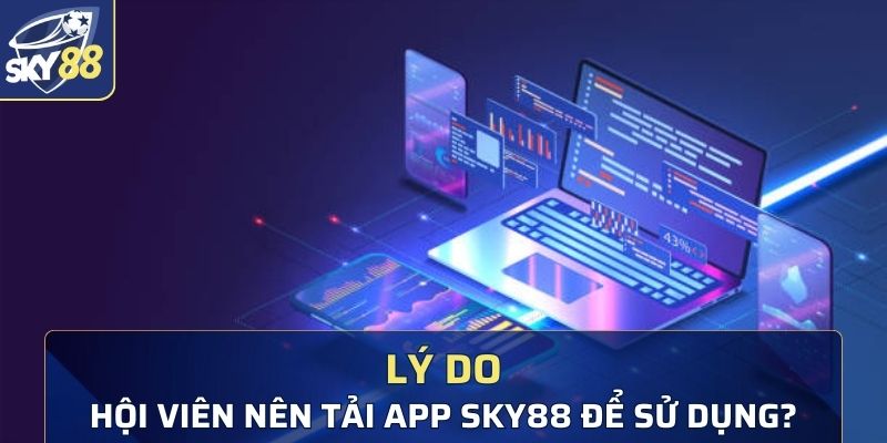 Lý do hội viên nên tải app Sky88 để sử dụng?