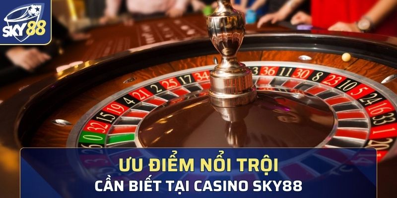 Một số ưu điểm nổi trội mà người chơi cần biết tại casino sky88