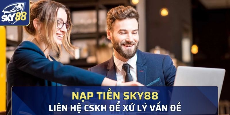 Liên hệ CSKH để xử lý vấn đề nạp tiền Sky88