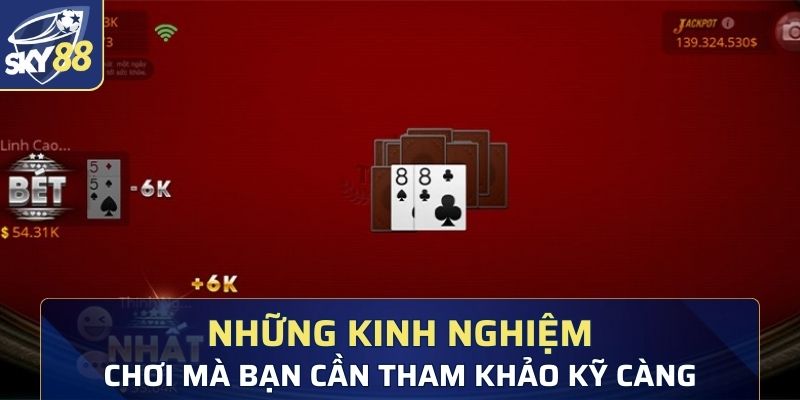 Những kinh nghiệm chơi mà bạn cần tham khảo kỹ càng khi tham gia