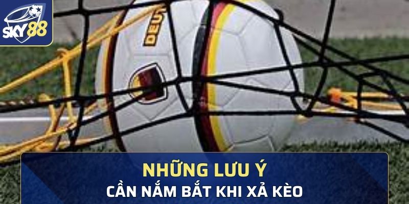 Những lưu ý cần nắm bắt khi xả kèo