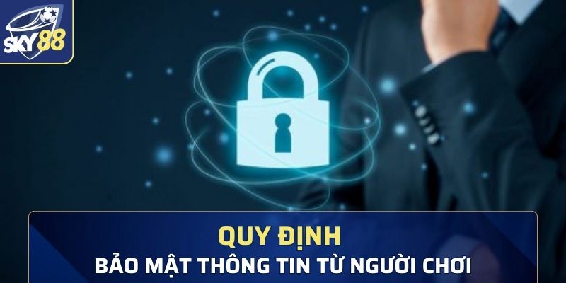 Các quy định về bảo mật thông tin từ người chơi 