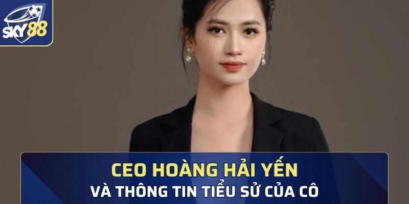 Thông tin cần biết về Ceo Hoàng Hải Yến