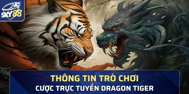 Thông tin chi tiết về trò chơi cá cược trực tuyến Dragon Tiger