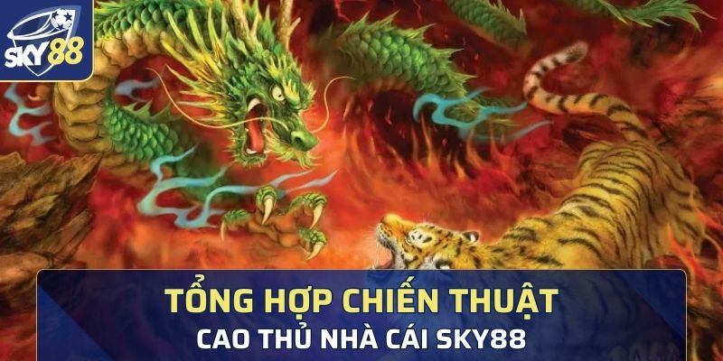 Tổng hợp các chiến thuật chơi hay đến từ cao thủ nhà cái Sky88