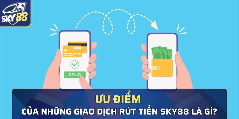 Ưu điểm của những giao dịch rút tiền Sky88 là gì?